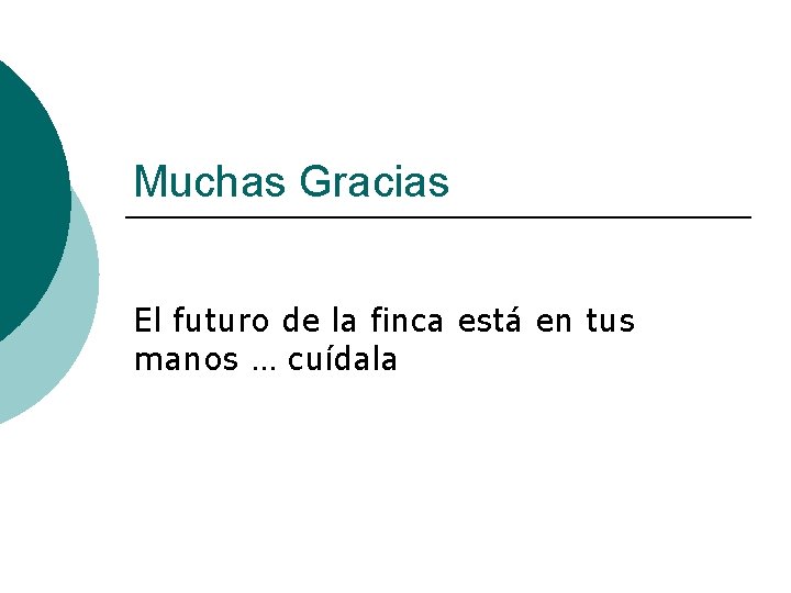 Muchas Gracias El futuro de la finca está en tus manos … cuídala 