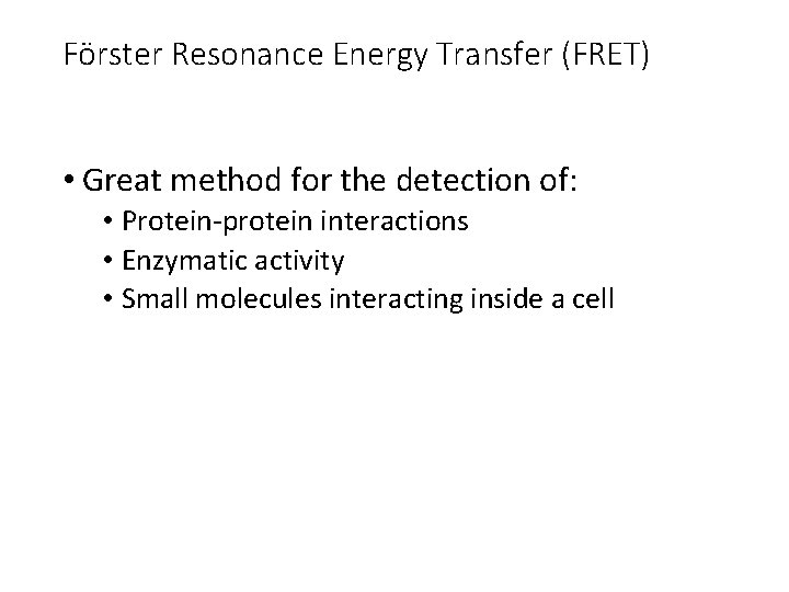 Förster Resonance Energy Transfer (FRET) • Great method for the detection of: • Protein-protein