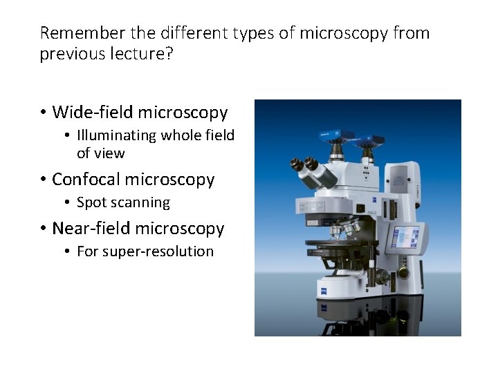 Remember the different types of microscopy from previous lecture? • Wide-field microscopy • Illuminating