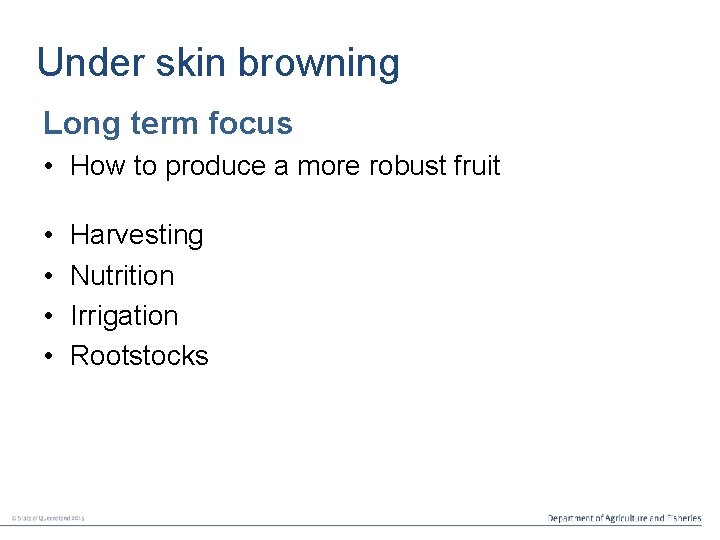 Under skin browning Long term focus • How to produce a more robust fruit