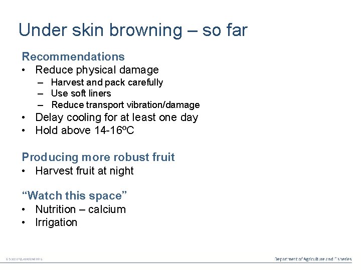 Under skin browning – so far Recommendations • Reduce physical damage – Harvest and