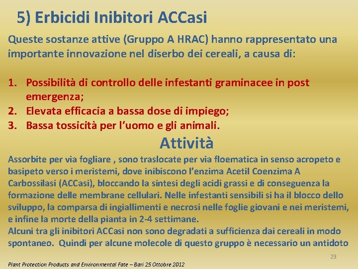 5) Erbicidi Inibitori ACCasi Queste sostanze attive (Gruppo A HRAC) hanno rappresentato una importante