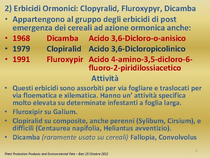 2) Erbicidi Ormonici: Clopyralid, Fluroxypyr, Dicamba • Appartengono al gruppo degli erbicidi di post