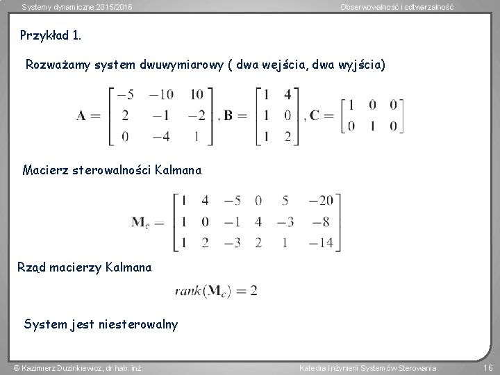 Systemy dynamiczne 2015/2016 Obserwowalność i odtwarzalność Przykład 1. Rozważamy system dwuwymiarowy ( dwa wejścia,