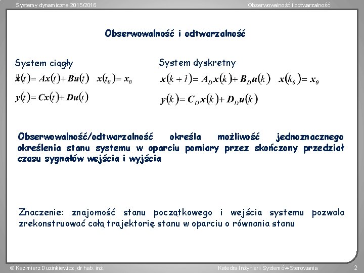 Systemy dynamiczne 2015/2016 Obserwowalność i odtwarzalność System ciągły System dyskretny Obserwowalność/odtwarzalność określa możliwość jednoznacznego