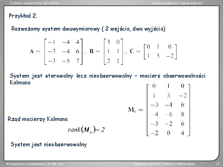 Systemy dynamiczne 2015/2016 Obserwowalność i odtwarzalność Przykład 2. Rozważamy system dwuwymiarowy ( 2 wejścia,