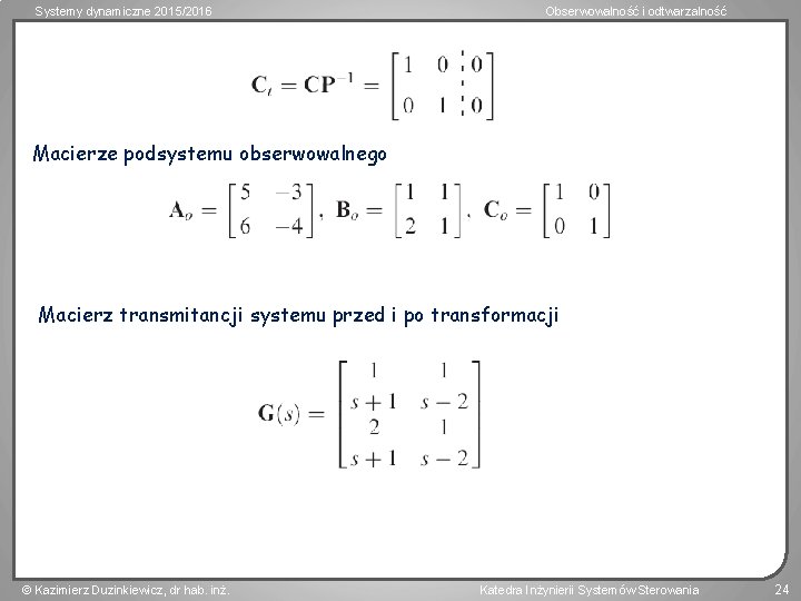 Systemy dynamiczne 2015/2016 Obserwowalność i odtwarzalność Macierze podsystemu obserwowalnego Macierz transmitancji systemu przed i