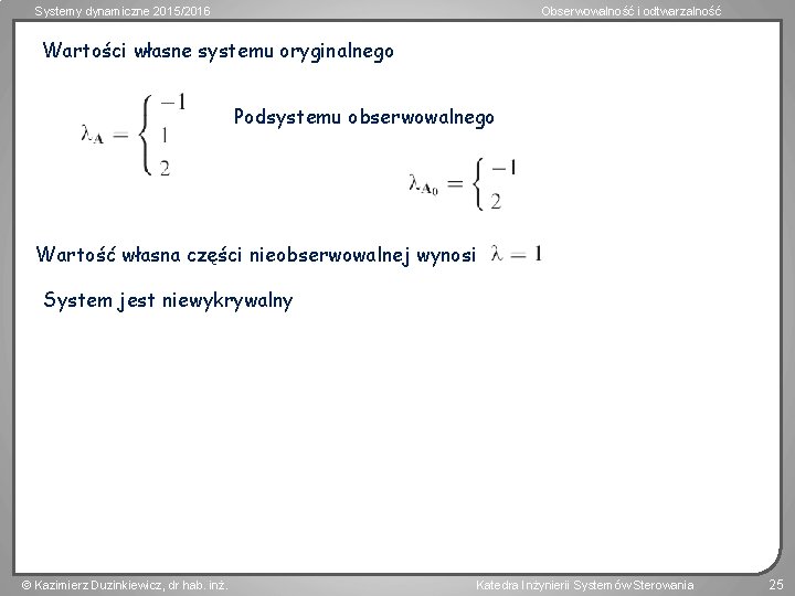 Systemy dynamiczne 2015/2016 Obserwowalność i odtwarzalność Wartości własne systemu oryginalnego Podsystemu obserwowalnego Wartość własna