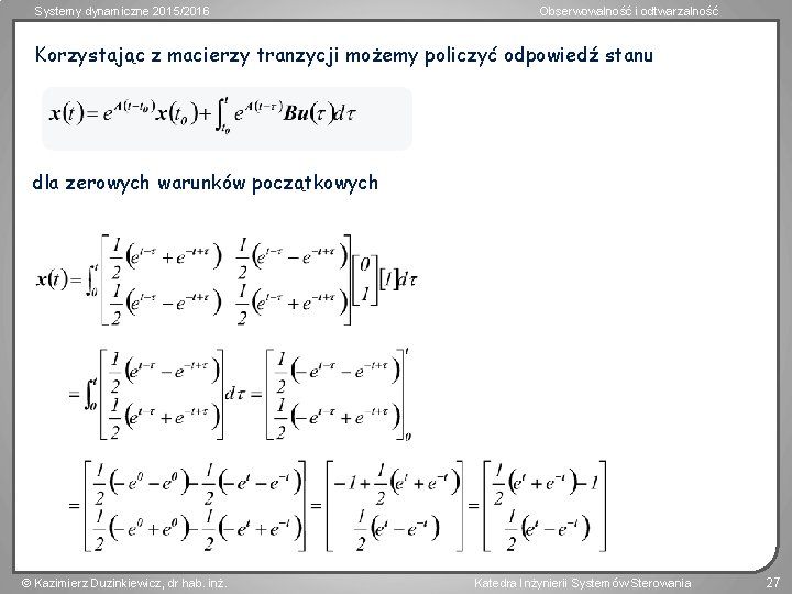 Systemy dynamiczne 2015/2016 Obserwowalność i odtwarzalność Korzystając z macierzy tranzycji możemy policzyć odpowiedź stanu