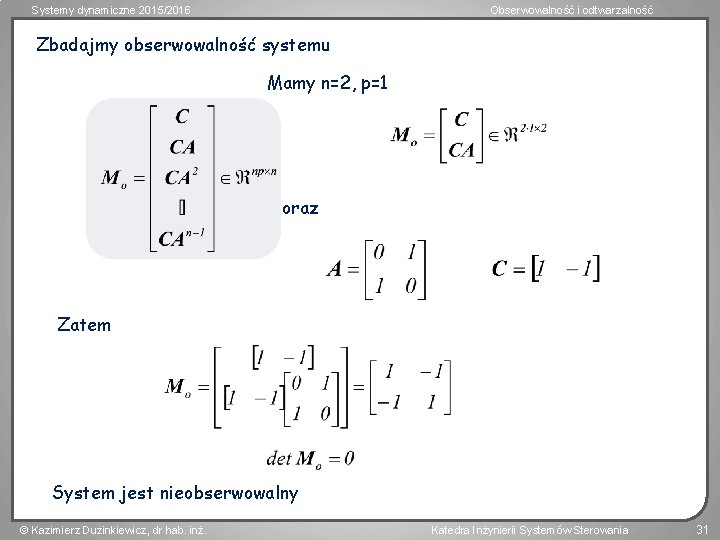 Systemy dynamiczne 2015/2016 Obserwowalność i odtwarzalność Zbadajmy obserwowalność systemu Mamy n=2, p=1 oraz Zatem