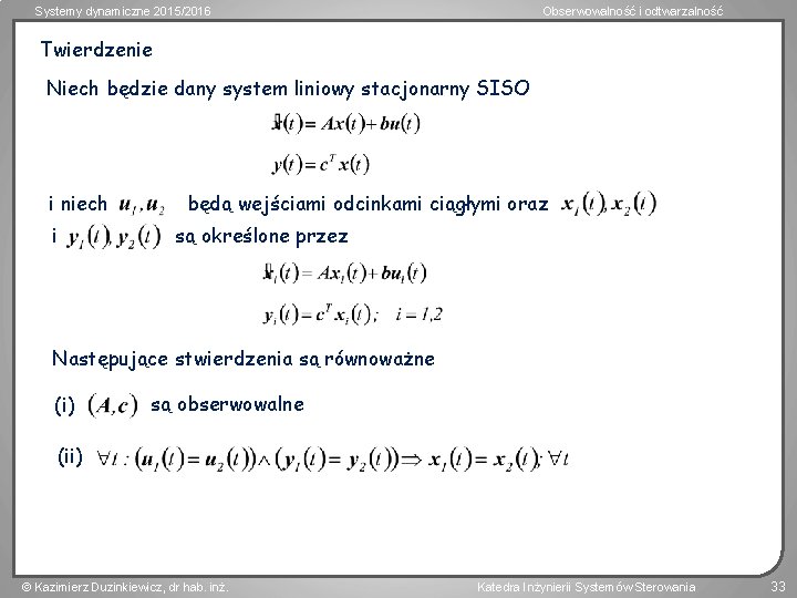 Systemy dynamiczne 2015/2016 Obserwowalność i odtwarzalność Twierdzenie Niech będzie dany system liniowy stacjonarny SISO