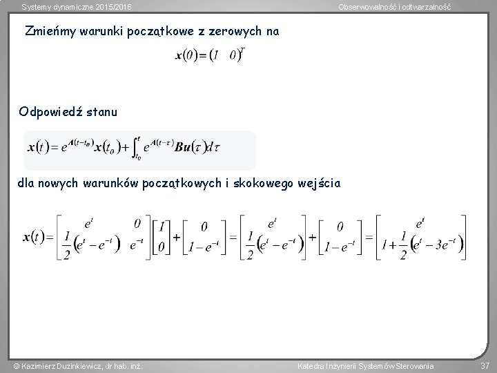 Systemy dynamiczne 2015/2016 Obserwowalność i odtwarzalność Zmieńmy warunki początkowe z zerowych na Odpowiedź stanu