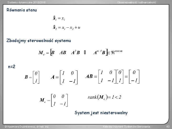 Systemy dynamiczne 2015/2016 Obserwowalność i odtwarzalność Równania stanu Zbadajmy sterowalność systemu n=2 System jest