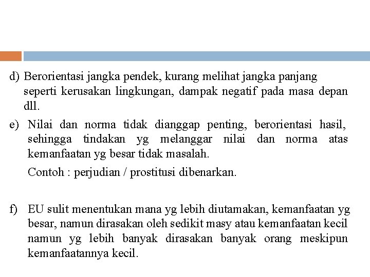 d) Berorientasi jangka pendek, kurang melihat jangka panjang seperti kerusakan lingkungan, dampak negatif pada