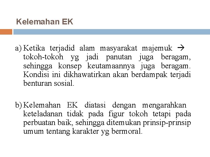 Kelemahan EK a) Ketika terjadid alam masyarakat majemuk tokoh-tokoh yg jadi panutan juga beragam,