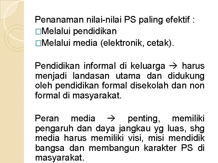 Penanaman nilai-nilai PS paling efektif : �Melalui pendidikan �Melalui media (elektronik, cetak). Pendidikan informal