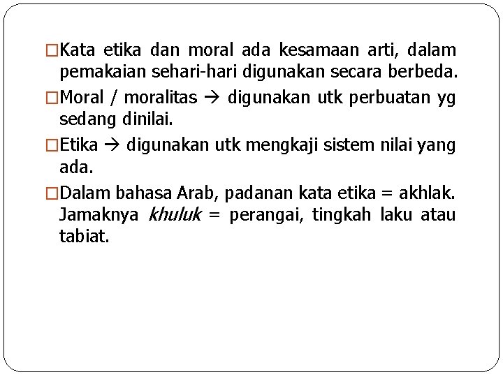 �Kata etika dan moral ada kesamaan arti, dalam pemakaian sehari-hari digunakan secara berbeda. �Moral