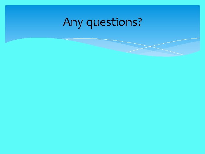 Any questions? 