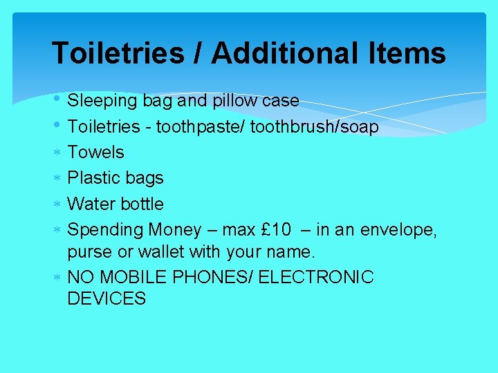 Toiletries / Additional Items • Sleeping bag and pillow case • Toiletries - toothpaste/