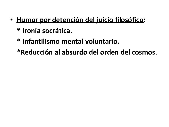  • Humor por detención del juicio filosófico: * Ironía socrática. * Infantilismo mental