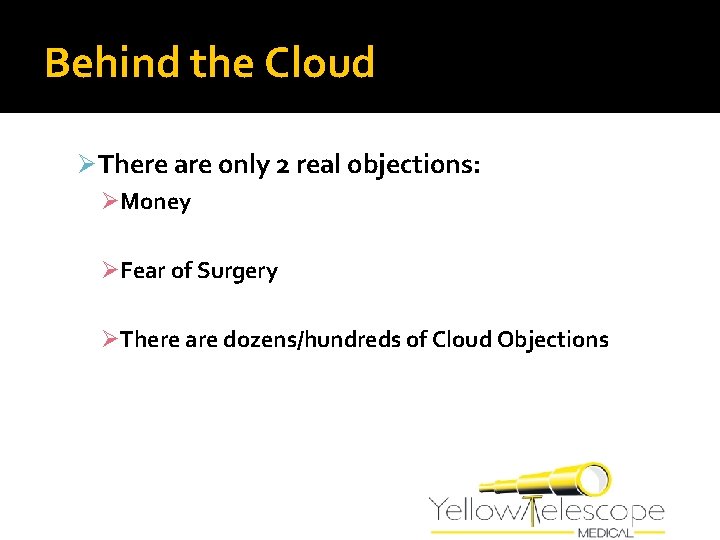 Behind the Cloud Ø There are only 2 real objections: ØMoney ØFear of Surgery