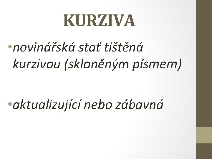 KURZIVA • novinářská stať tištěná kurzivou (skloněným písmem) • aktualizující nebo zábavná 