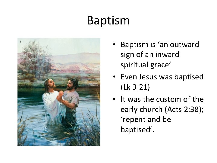 Baptism • Baptism is ‘an outward sign of an inward spiritual grace’ • Even