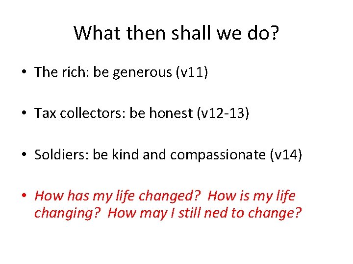 What then shall we do? • The rich: be generous (v 11) • Tax