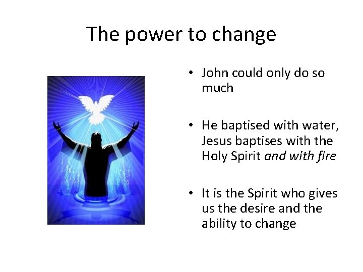 The power to change • John could only do so much • He baptised