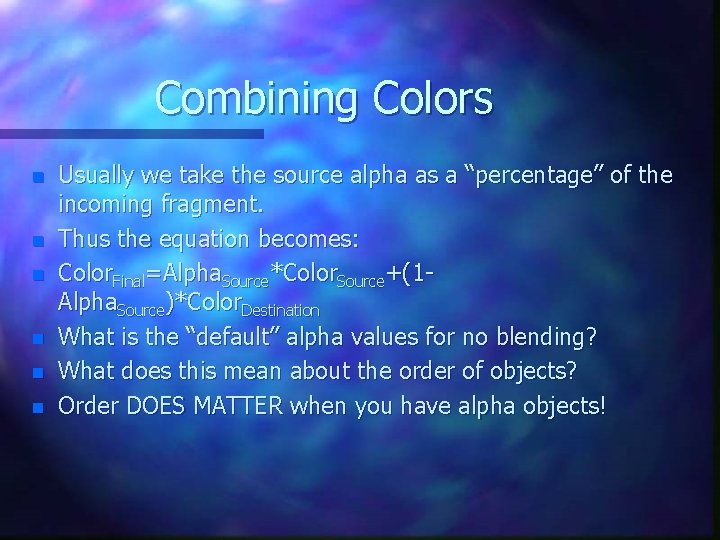 Combining Colors n n n Usually we take the source alpha as a “percentage”