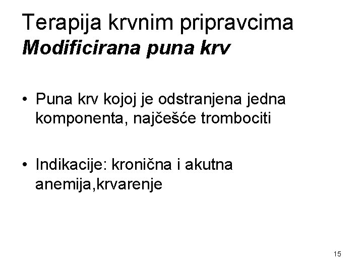 Terapija krvnim pripravcima Modificirana puna krv • Puna krv kojoj je odstranjena jedna komponenta,