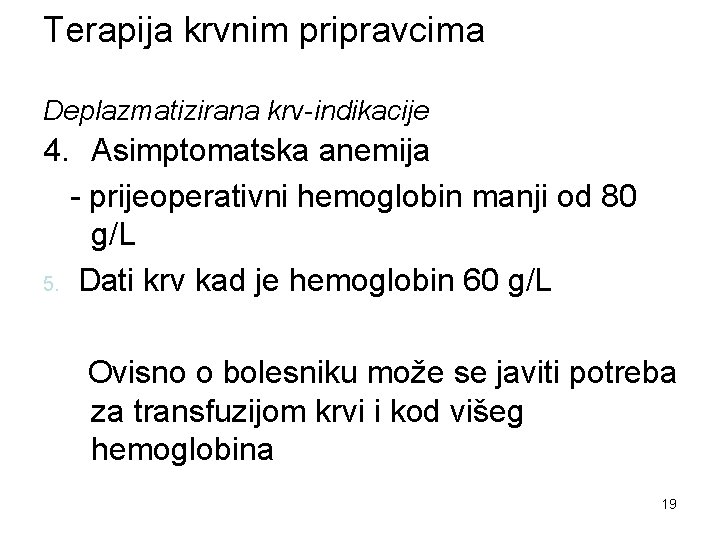 Terapija krvnim pripravcima Deplazmatizirana krv-indikacije 4. Asimptomatska anemija - prijeoperativni hemoglobin manji od 80