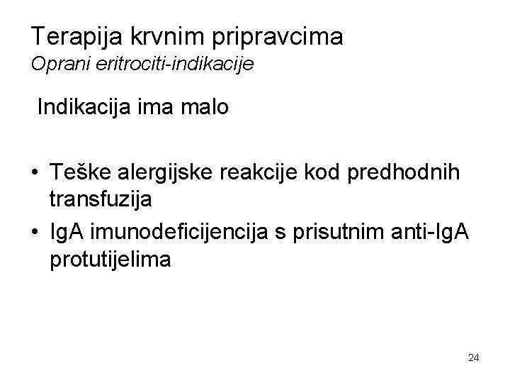 Terapija krvnim pripravcima Oprani eritrociti-indikacije Indikacija ima malo • Teške alergijske reakcije kod predhodnih