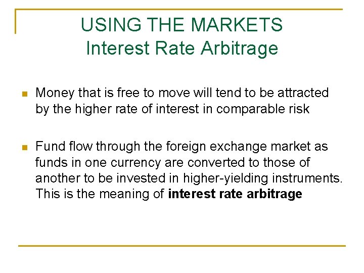 USING THE MARKETS Interest Rate Arbitrage n Money that is free to move will