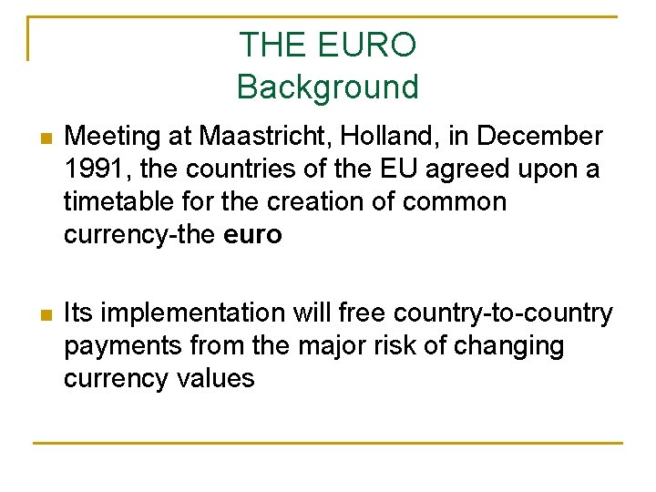 THE EURO Background n Meeting at Maastricht, Holland, in December 1991, the countries of