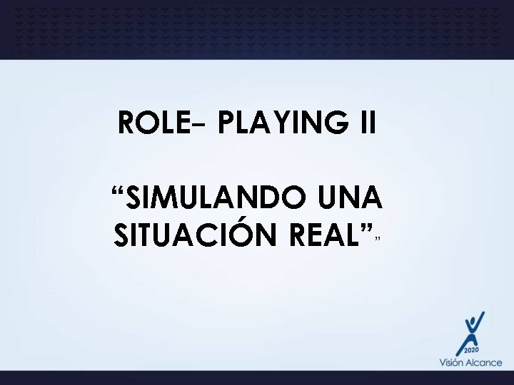 ROLE- PLAYING II “SIMULANDO UNA SITUACIÓN REAL”” 