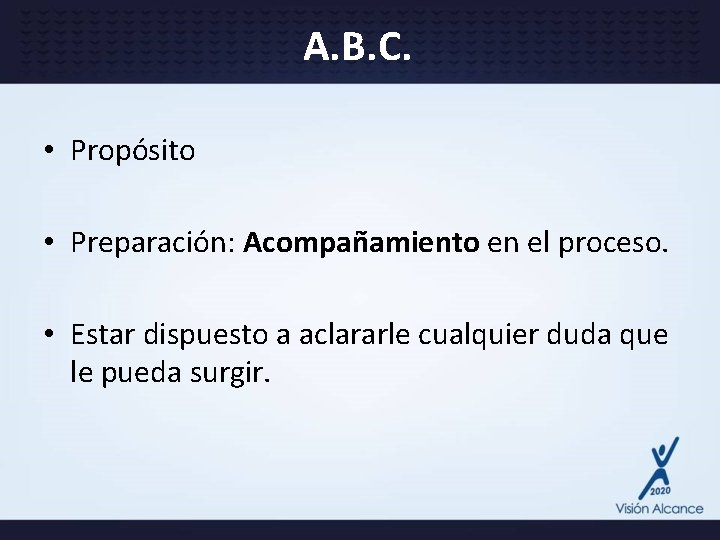 A. B. C. • Propósito • Preparación: Acompañamiento en el proceso. • Estar dispuesto