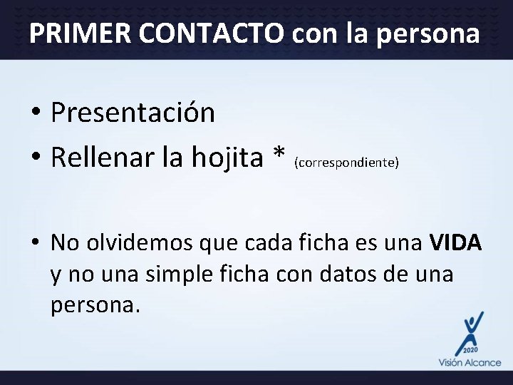 PRIMER CONTACTO con la persona • Presentación • Rellenar la hojita * (correspondiente) •