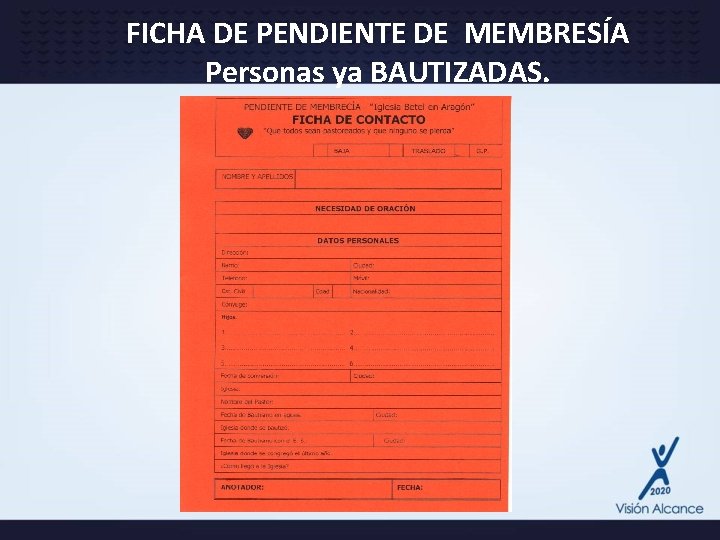 FICHA DE PENDIENTE DE MEMBRESÍA Personas ya BAUTIZADAS. 