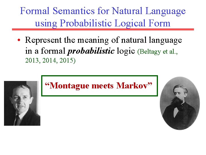 Formal Semantics for Natural Language using Probabilistic Logical Form • Represent the meaning of