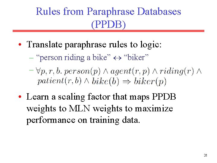 Rules from Paraphrase Databases (PPDB) • Translate paraphrase rules to logic: – “person riding