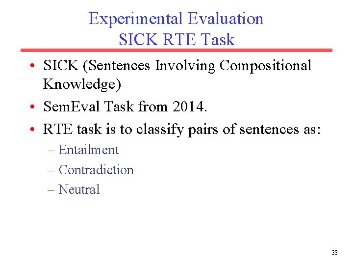 Experimental Evaluation SICK RTE Task • SICK (Sentences Involving Compositional Knowledge) • Sem. Eval