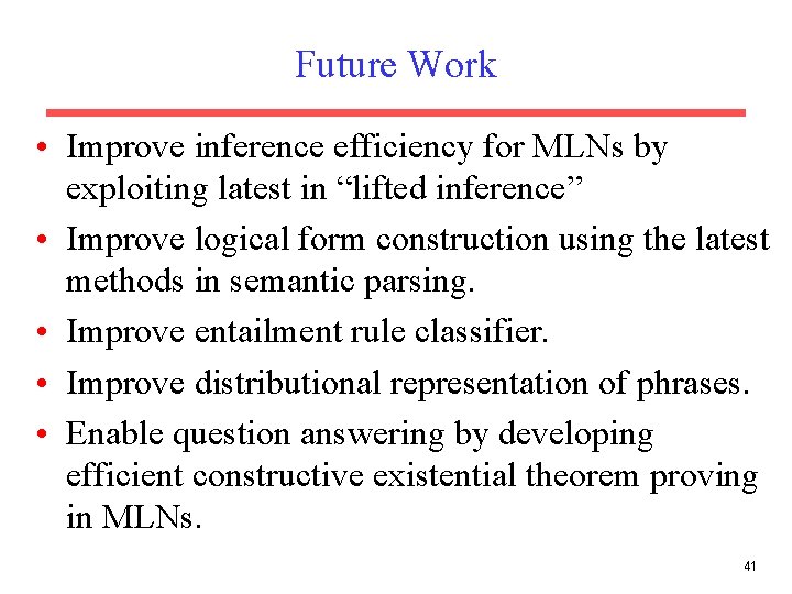 Future Work • Improve inference efficiency for MLNs by exploiting latest in “lifted inference”