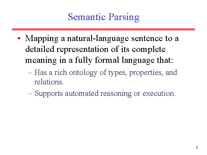 Semantic Parsing • Mapping a natural-language sentence to a detailed representation of its complete