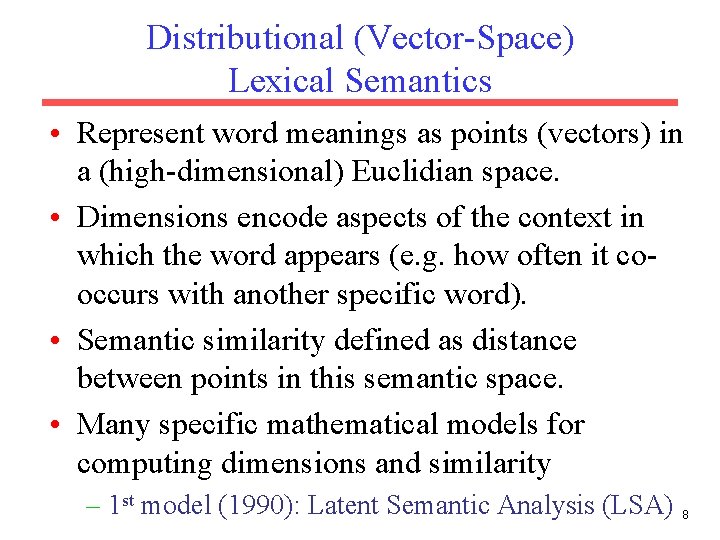 Distributional (Vector-Space) Lexical Semantics • Represent word meanings as points (vectors) in a (high-dimensional)