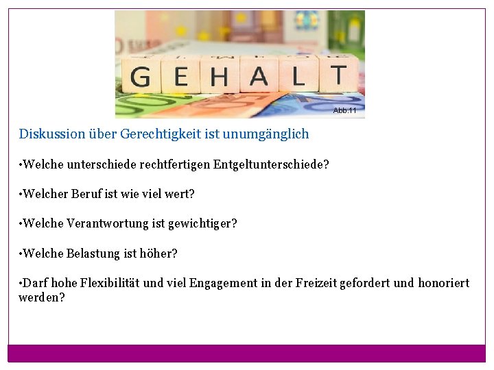 Abb. 11 Diskussion über Gerechtigkeit ist unumgänglich • Welche unterschiede rechtfertigen Entgeltunterschiede? • Welcher