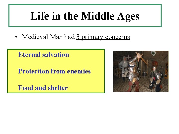 Life in the Middle Ages • Medieval Man had 3 primary concerns Eternal salvation