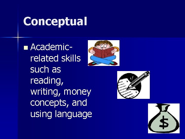 Conceptual n Academic- related skills such as reading, writing, money concepts, and using language