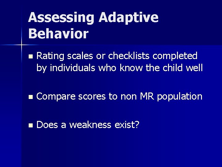 Assessing Adaptive Behavior n Rating scales or checklists completed by individuals who know the