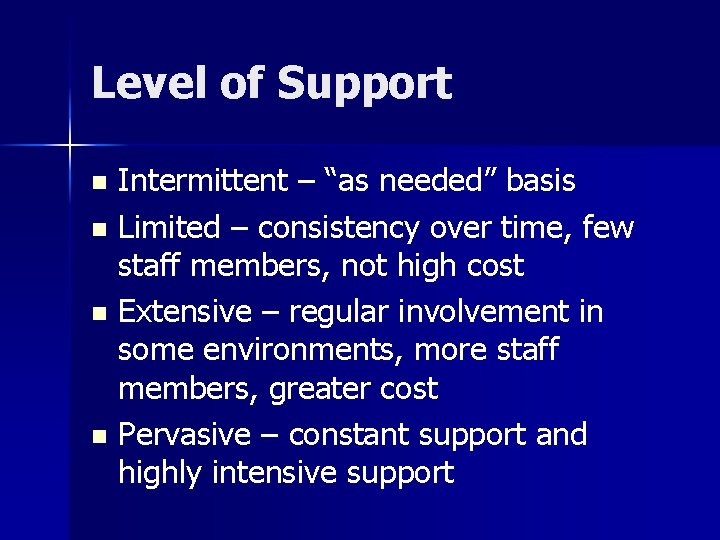 Level of Support Intermittent – “as needed” basis n Limited – consistency over time,